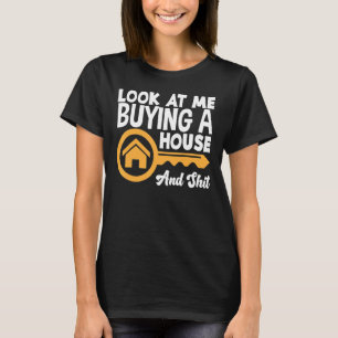 Look At Me Buying A House New Home New Homeowner T-Shirt