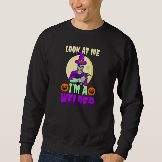 Look At Me I'm A Welder Halloween Welder Sweatshirt (Front)