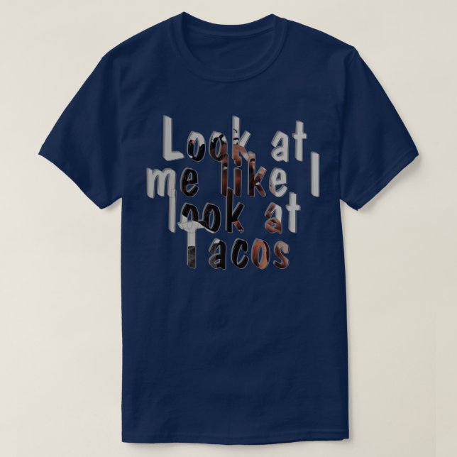 Look at me like I look at Tacos T-Shirt (Design Front)