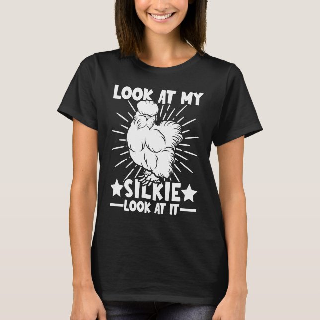 Look at my Silkies  Silky Chicken & Silkie Chicken T-Shirt (Front)