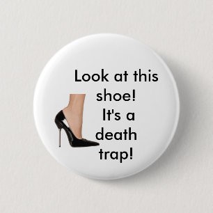 'look at this shoe! it's a death trap!" 6 cm round badge