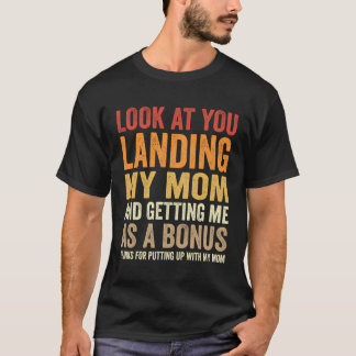 Look At You Landing My Mum And Getting Me As A Bon T-Shirt