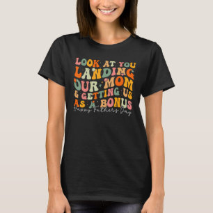 Look At You Landing Our Mum And Getting Us As A Bo T-Shirt