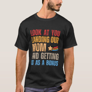 Look At You Landing Our Mum And Getting Us As A Bo T-Shirt