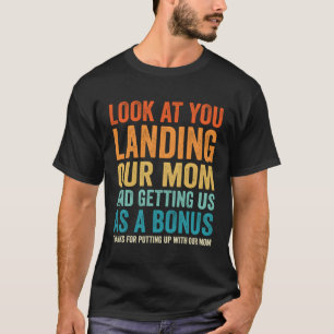 Look At You Landing Our Mum And Getting Us As A Bo T-Shirt