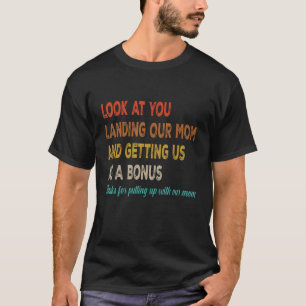 Look At You Landing Our Mum And Getting Us As A Bo T-Shirt