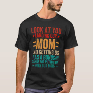 Look At You Landing Our Mum And Getting Us As A Bo T-Shirt