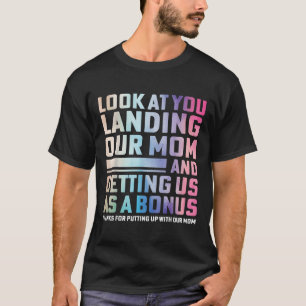 Look At You Landing Our Mum And Getting Us As A Bo T-Shirt