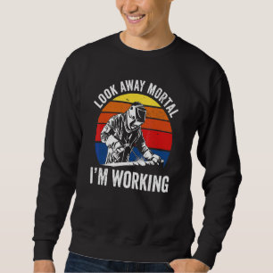 Look Away Mortal I'm Working For Womenmen Labour Sweatshirt