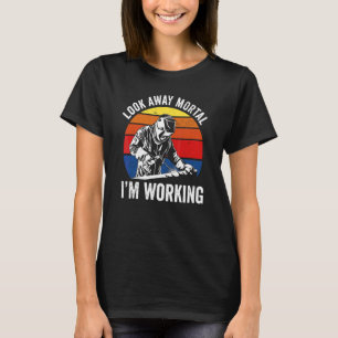 Look Away Mortal I'm Working  For Womenmen Labour  T-Shirt