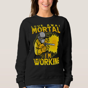 Look Away Mortal I'm Working Welder Locksmith Work Sweatshirt
