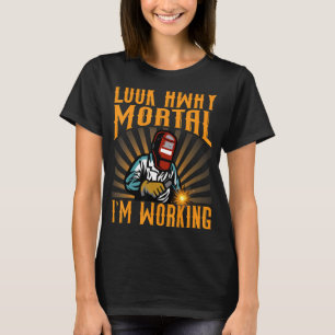 Look Away Mortal I'm Working Welder T-Shirt