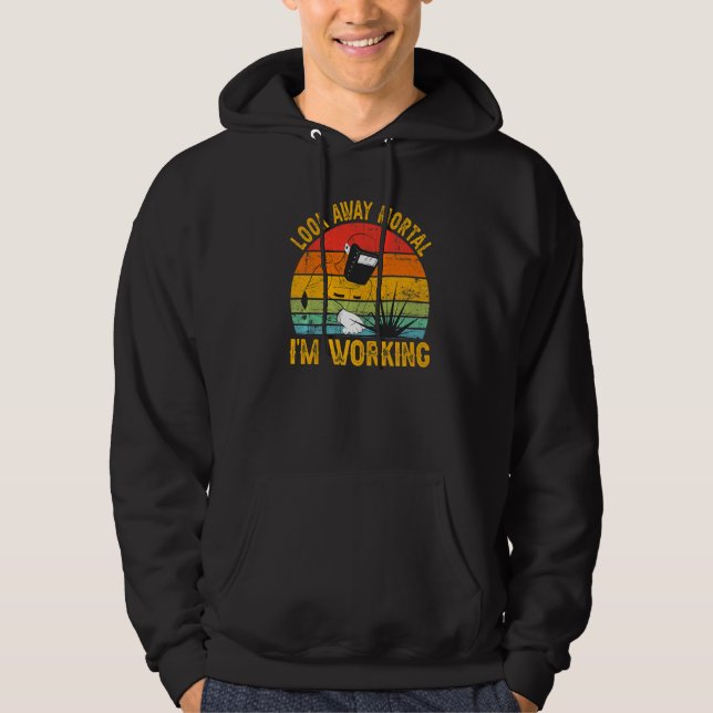 Look Away Mortal I'm Working Welder Welding  1 Hoodie (Front)