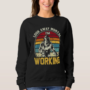 Look Away Mortal I'm Working Welding Ironworker We Sweatshirt