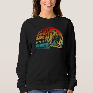 Look Away Mortal I'm Working  Welding Welder Sweatshirt