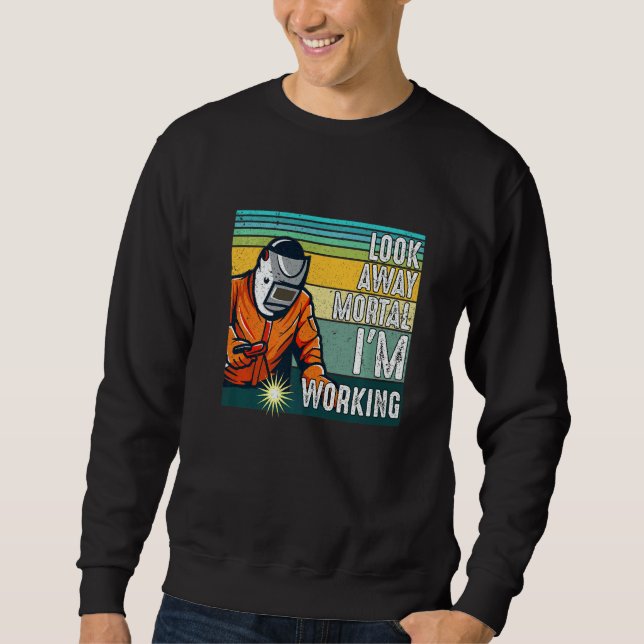 Look Away Mortal Retro  Welder Welding Saying Men  Sweatshirt (Front)