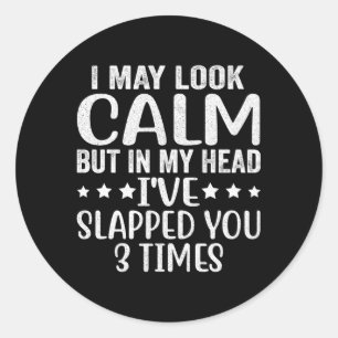 Look Calm But In My Head I'Ve Slapped You 3 Times Classic Round Sticker