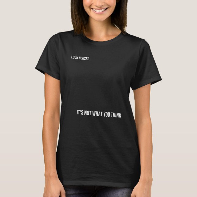 "LOOK CLOSER: IT'S NOT WHAT YOU THINK," bold T-Shirt (Front)