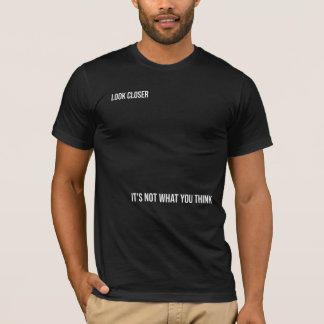 "LOOK CLOSER: IT'S NOT WHAT YOU THINK," bold T-Shirt