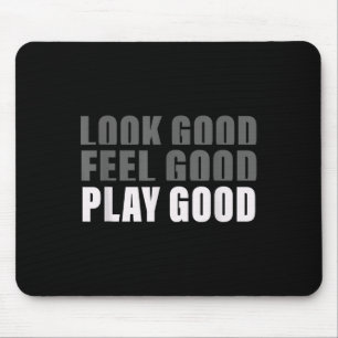 Look Good. Feel Good, Play Good Mouse Pad