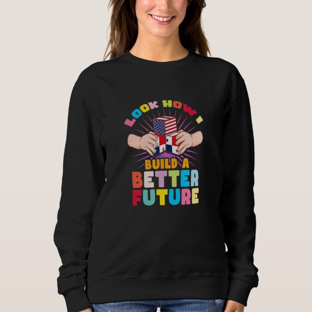 Look how I build a better future for my Panamaian  Sweatshirt (Front)