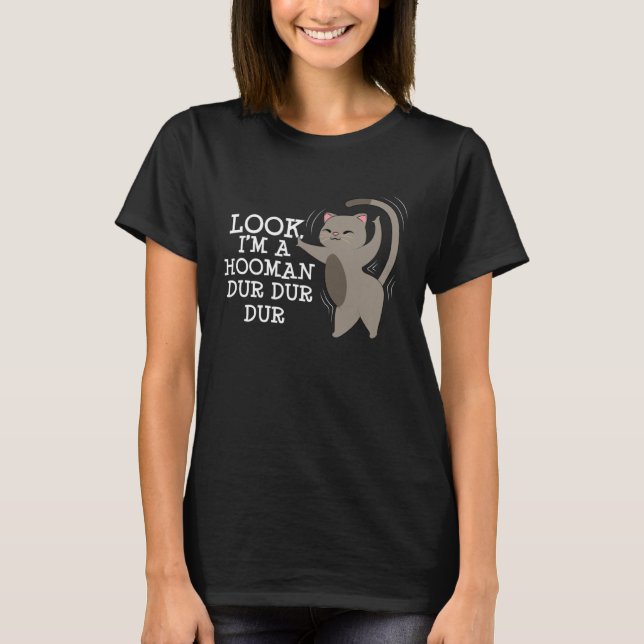 Look I m A Hooman Dur Dur Dur  Sarcastic Cat T-Shirt (Front)