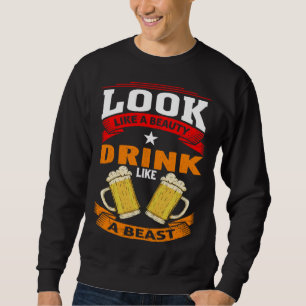 Look Like A Beauty Drink Like A Beast Beer Drinker Sweatshirt
