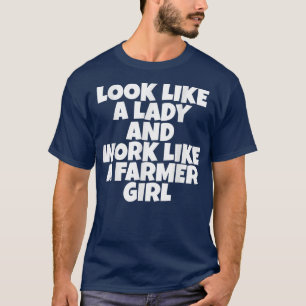 Look Like A Lady And Work Like A Farmer Girl T-Shi T-Shirt