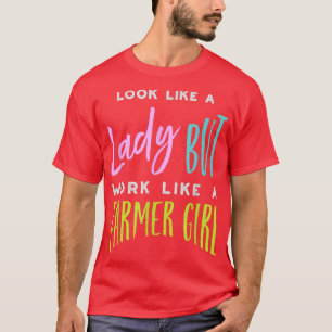 Look Like A Lady But Work Like A Farmer Girl Farmi T-Shirt