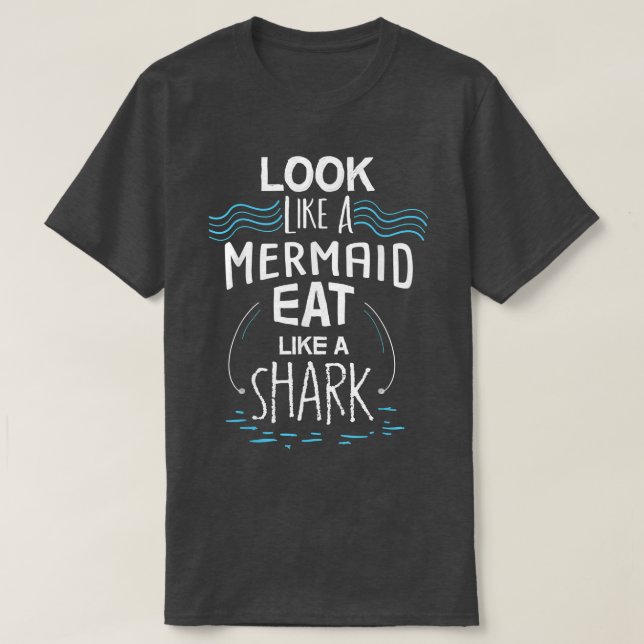 Look Like A Mermaid Eat Like A Shark  T-Shirt (Design Front)