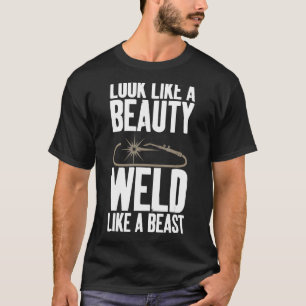 Look Like Beauty Weld Like A Beast Female Welding T-Shirt