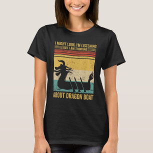 Look Like I m Listening Thinking Dragon Boat Race T-Shirt