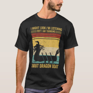 Look Like I m Listening Thinking Dragon Boat Race T-Shirt
