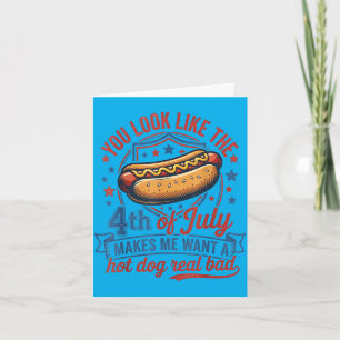 Look Like The 4th Of July Makes Want A Hot Dog Card