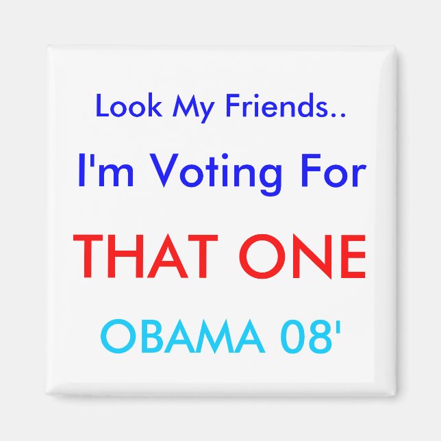 Look My Friends.., I'm Voting For , THAT ONE, O... Magnet (Front)