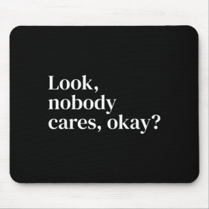 Look Nobody Cares Okay_ Funny Sy Text Quote For He Mouse Pad