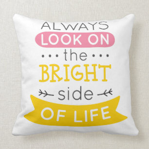 Look on the Bright side of life inspirational Cushion
