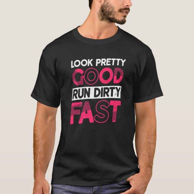 Look Pretty Good Run Dirty Fast Runner Marathon Ap T-Shirt (Front)