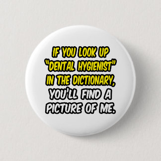 Look Up Dental Hygienist In Dictionary...Me 6 Cm Round Badge