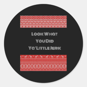 Look What You Did Ya Little Jerk Classic Round Sticker