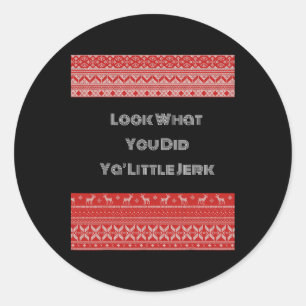 Look What You Did Ya Little Jerk Classic Round Sticker