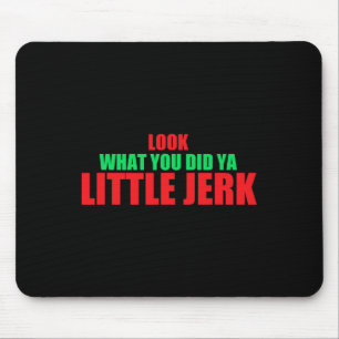 Look What You Did Ya Little Jerk Fun X-mas Holiday Mouse Pad