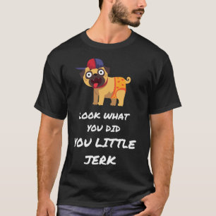 LOOK WHAT YOU DID YOU LITTLE JERK PUG DOG Classic T-Shirt