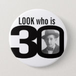 Look who is 30 photo black and white button/badge 7.5 cm round badge<br><div class="desc">Celebrate a 30th Birthday with this fun look who is 30 photo badge/button. Personalise this age badge with a photograph of the birthday boy or girl. Great idea for adding some fun to a birthday party. Can be used to show baby photos or other fun or embarrassing photos over your...</div>