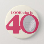 Look who is 40 photo fun pink cream button/badge 7.5 cm round badge<br><div class="desc">Celebrate a 40th Birthday with this fun look who is 40 photo badge/button. Personalise this age badge with a photograph of the birthday girl. Great idea for adding some fun to a birthday party. Can be used to show baby photos or other fun or embarrassing photos over your birthday girls...</div>
