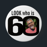 Look who is 60 photo black and white button/badge 7.5 cm round badge<br><div class="desc">Celebrate a 60th Birthday with this fun look who is 60 photo badge/button. Personalise this age badge with a photograph of the birthday boy or girl. Great idea for adding some fun to a birthday party. Can be used to show baby photos or other fun or embarrassing photos over your...</div>