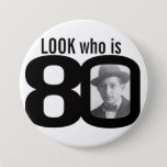 Look who is 80 photo black and white button/badge 7.5 cm round badge<br><div class="desc">Celebrate a 80th Birthday with this fun look who is 80 photo badge/button. Personalise this age badge with a photograph of the birthday boy or girl. Great idea for adding some fun to a birthday party. Can be used to show baby photos or other fun or embarrassing photos over your...</div>