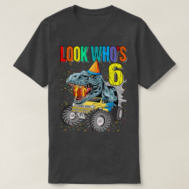 Look Who's 6th Birthday Monster Truck Dinosaur  T-Shirt (Design Front)