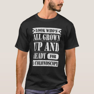 Look Who's All Grown Up And Ready For A Colonoscop T-Shirt