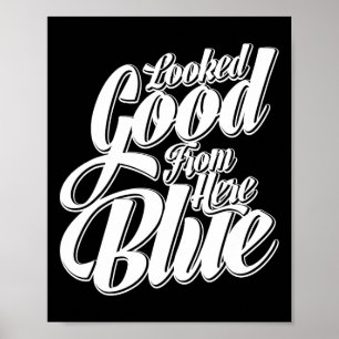 Looked Good From Here Blue Funny Softll _1 Poster